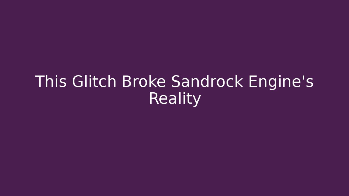 This Glitch Broke Sandrock Engine's Reality