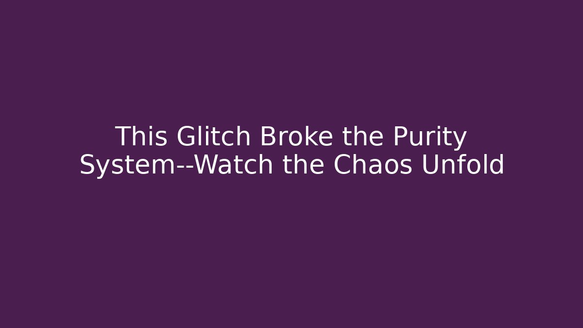 This Glitch Broke the Purity System—Watch the Chaos Unfold - The Family Holidays