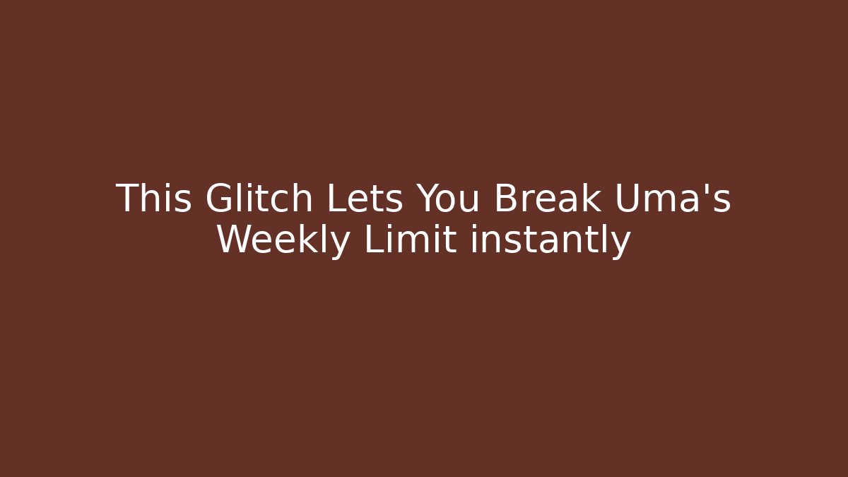 This Glitch Lets You Break Uma’s Weekly Limit instantly