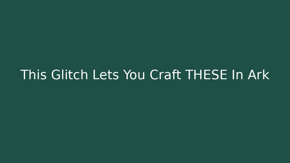 This Glitch Lets You Craft THESE In Ark