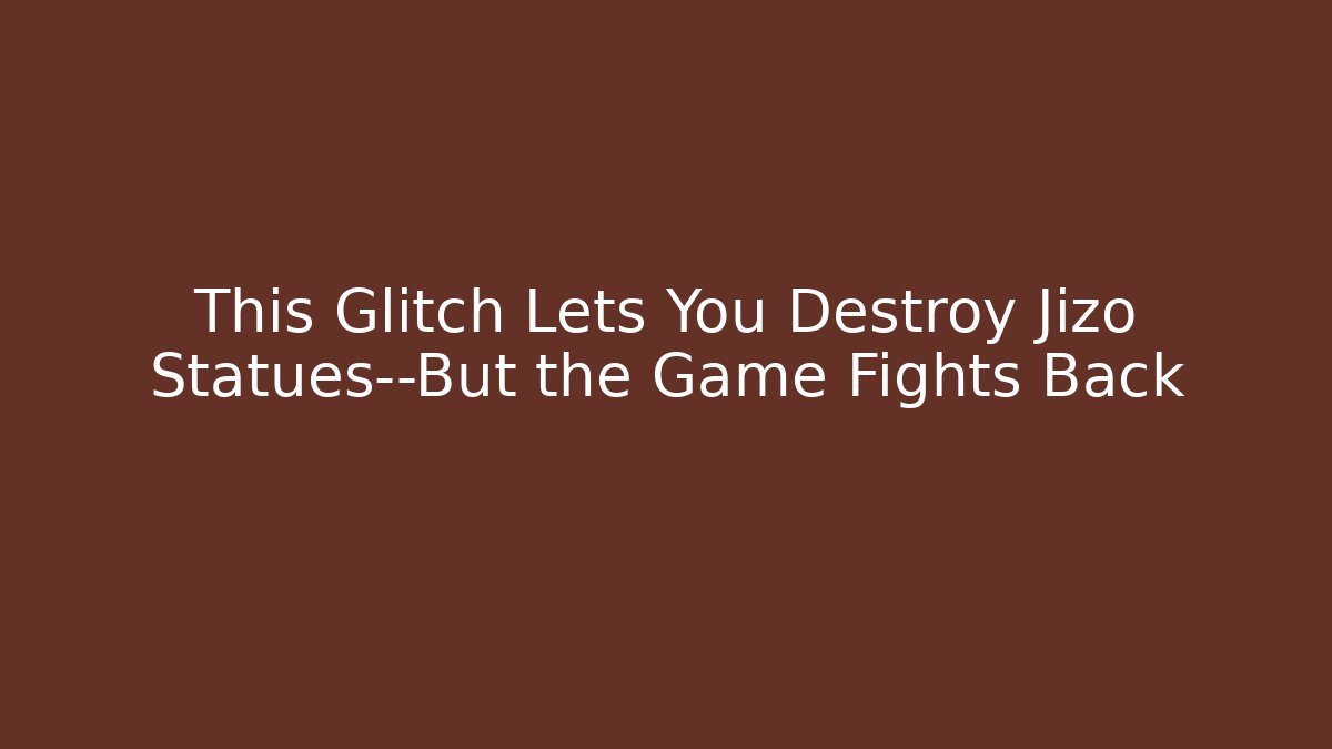 This Glitch Lets You Destroy Jizo Statues—But the Game Fights Back