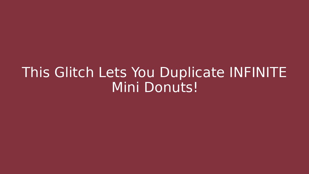 This Glitch Lets You Duplicate INFINITE Mini Donuts! - The Family Holidays