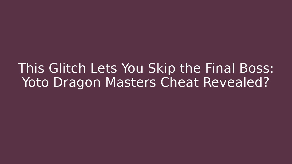 This Glitch Lets You Skip the Final Boss: Yoto Dragon Masters Cheat Revealed?