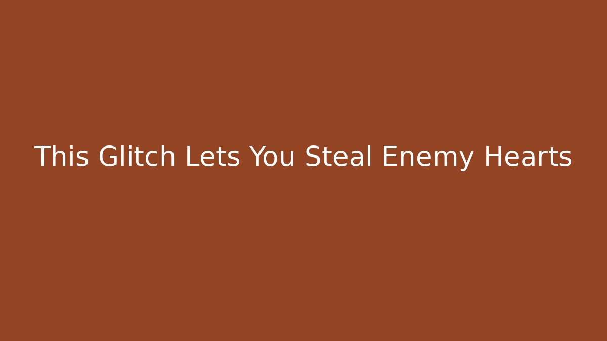 This Glitch Lets You Steal Enemy Hearts