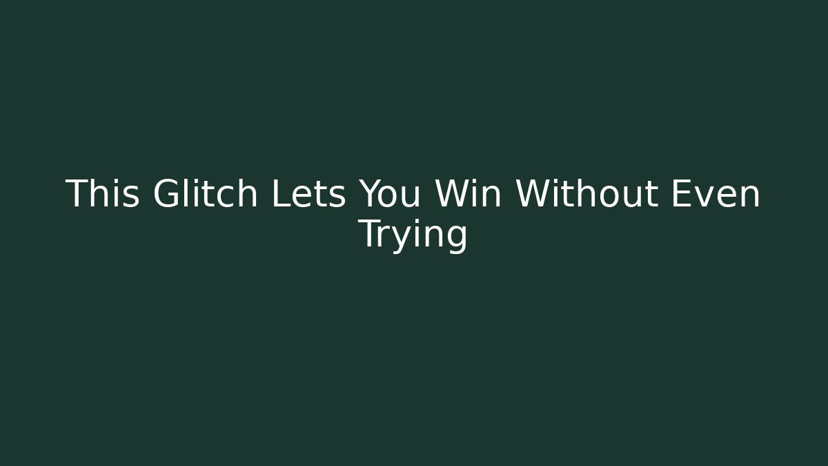 This Glitch Lets You Win Without Even Trying