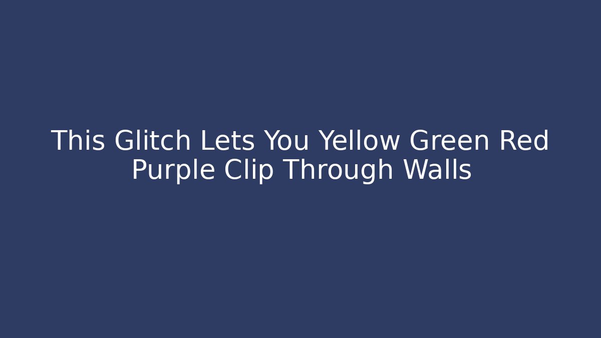 This Glitch Lets You Yellow Green Red Purple Clip Through Walls