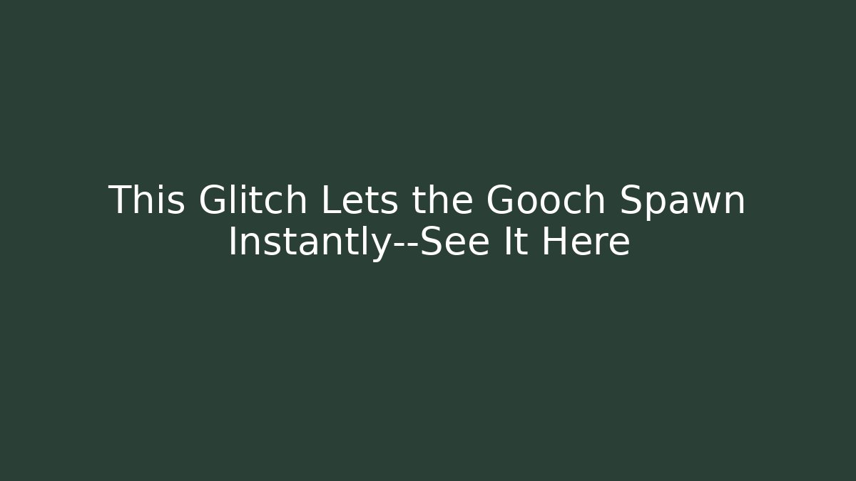 This Glitch Lets the Gooch Spawn Instantly—See It Here