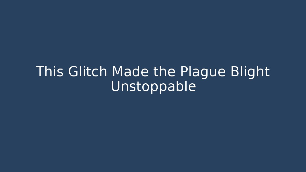 This Glitch Made the Plague Blight Unstoppable