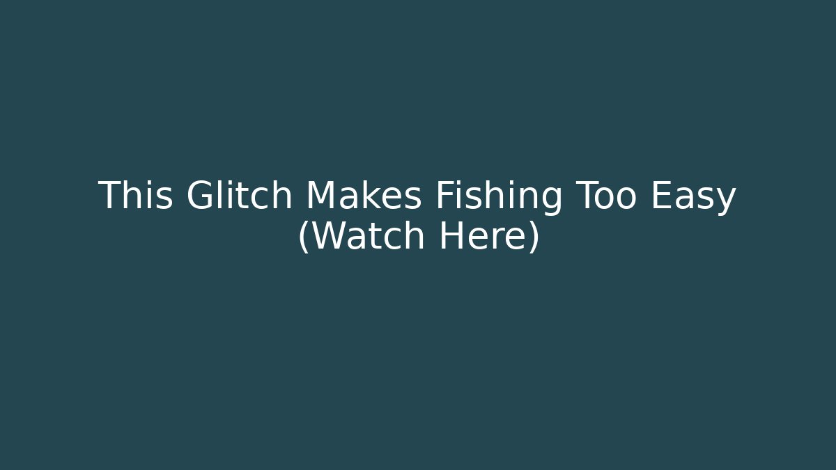 This Glitch Makes Fishing Too Easy (Watch Here)