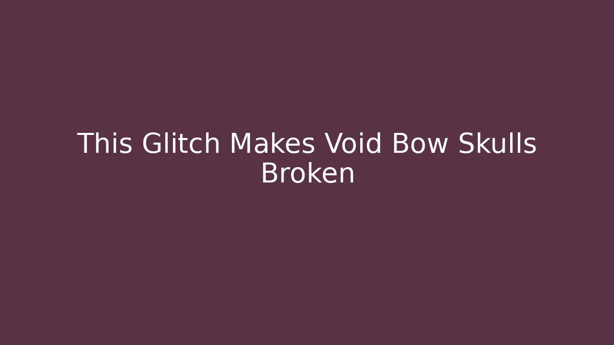 This Glitch Makes Void Bow Skulls Broken