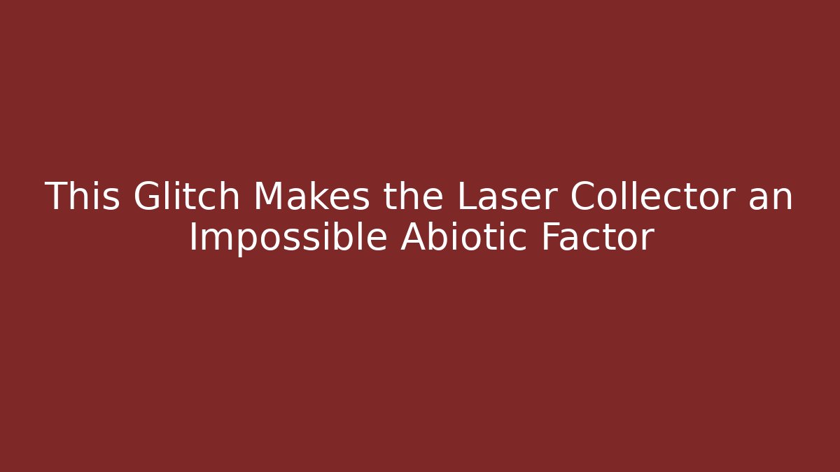 This Glitch Makes the Laser Collector an Impossible Abiotic Factor