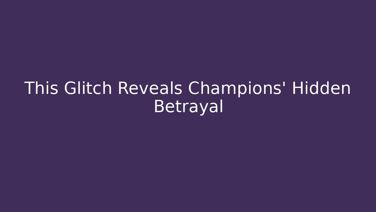 This Glitch Reveals Champions' Hidden Betrayal