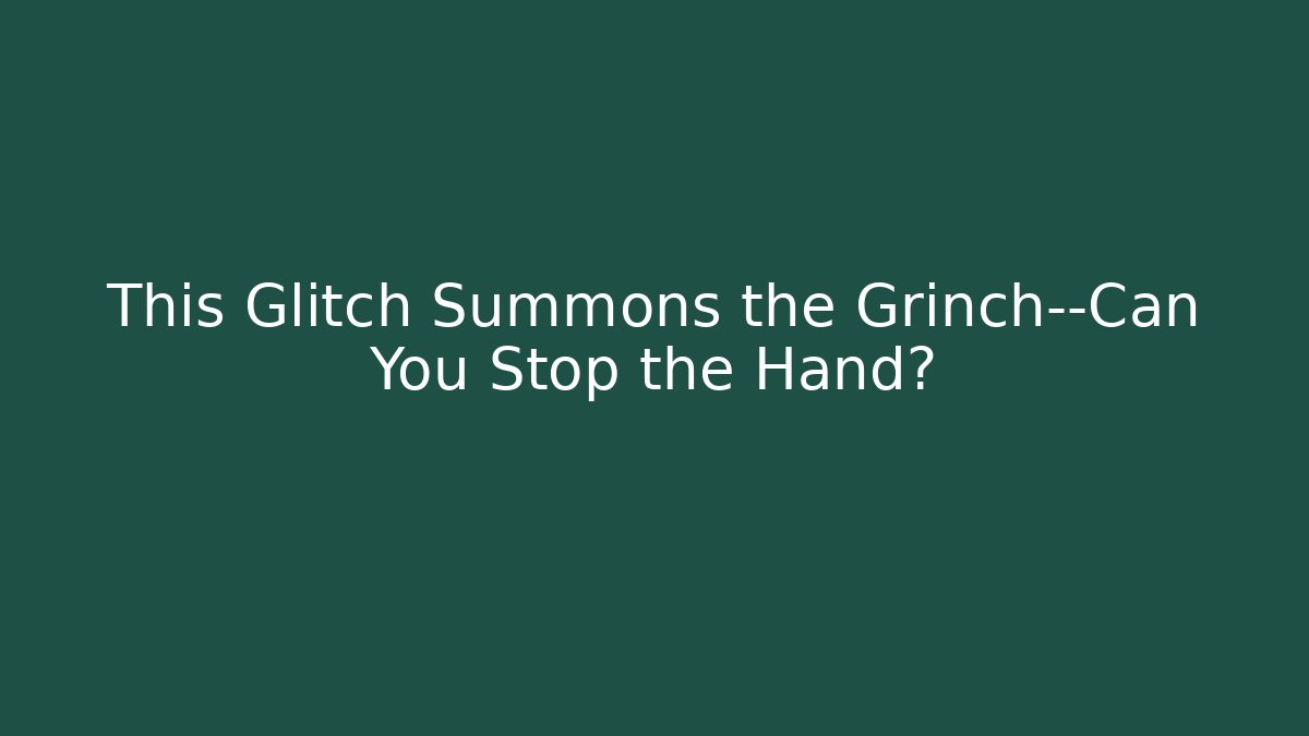 This Glitch Summons the Grinch—Can You Stop the Hand?