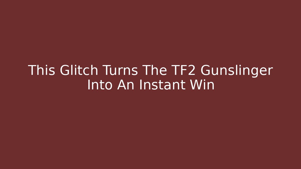 This Glitch Turns The TF2 Gunslinger Into An Instant Win
