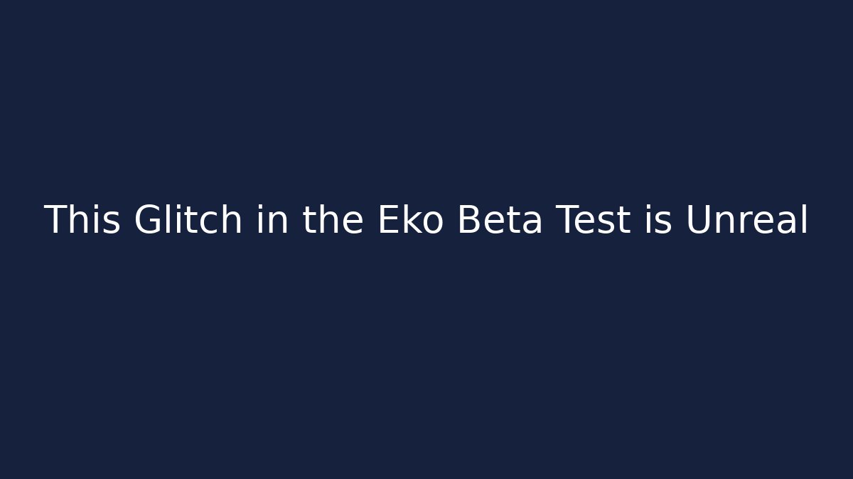 This Glitch in the Eko Beta Test is Unreal