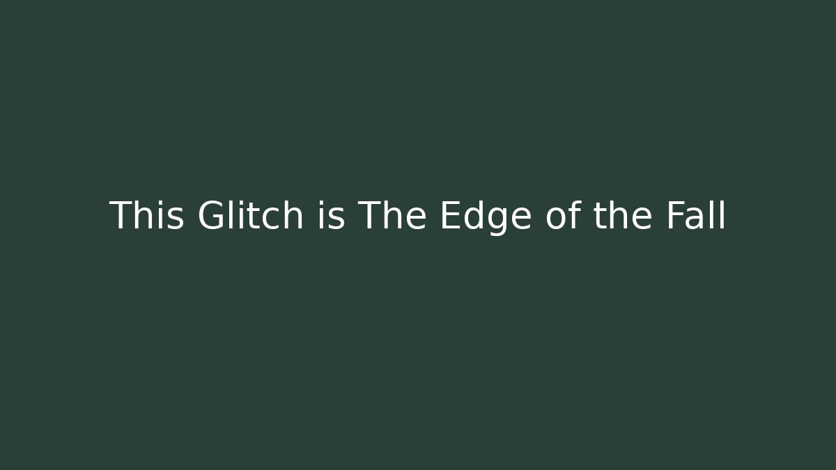 This Glitch is The Edge of the Fall