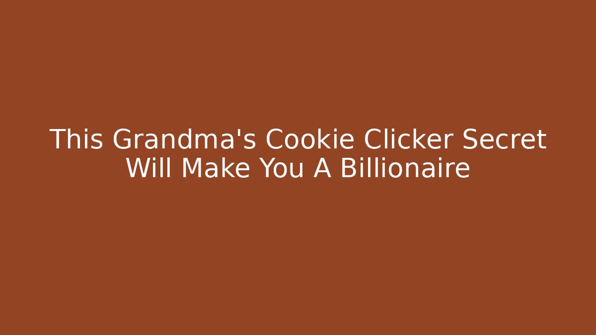 This Grandma's Cookie Clicker Secret Will Make You A Billionaire