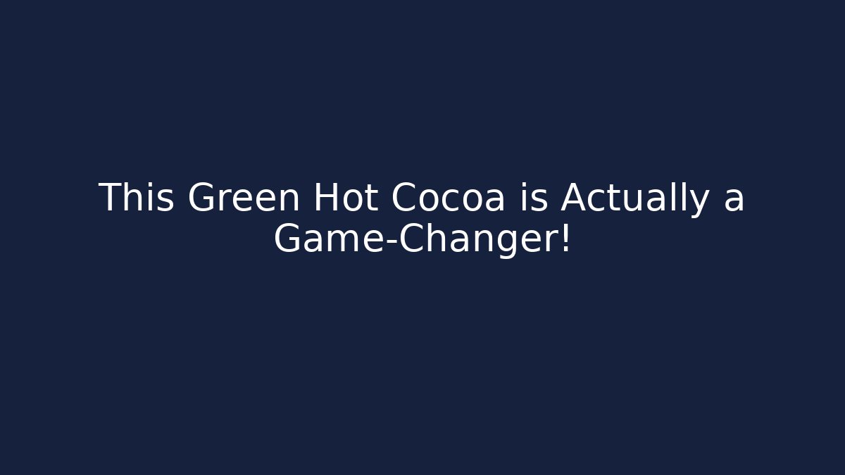 This Green Hot Cocoa is Actually a Game-Changer!