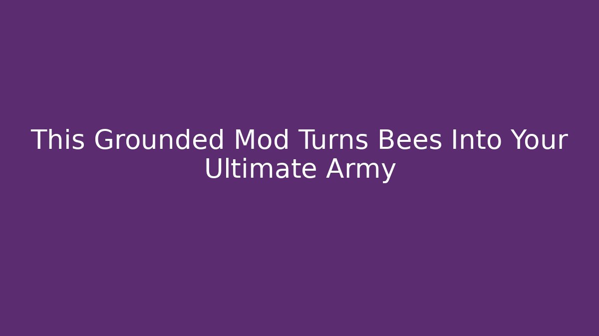 This Grounded Mod Turns Bees Into Your Ultimate Army