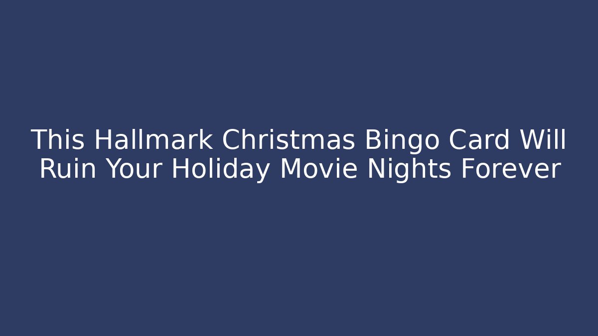 This Hallmark Christmas Bingo Card Will Ruin Your Holiday Movie Nights Forever