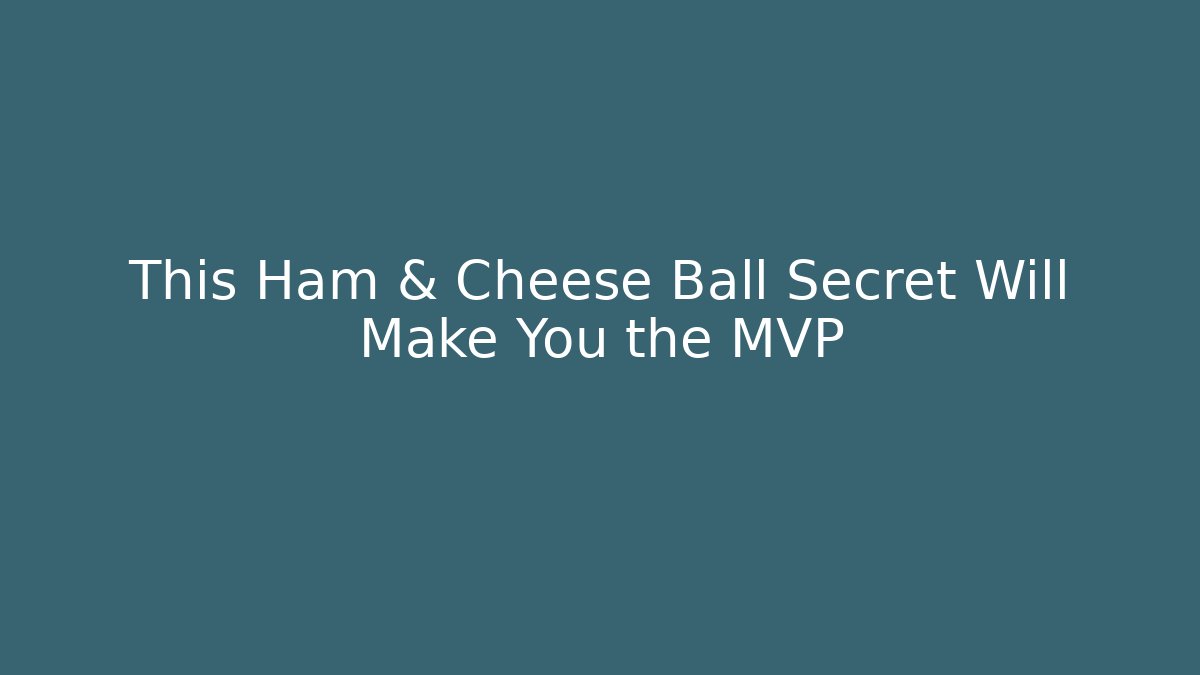 This Ham & Cheese Ball Secret Will Make You the MVP