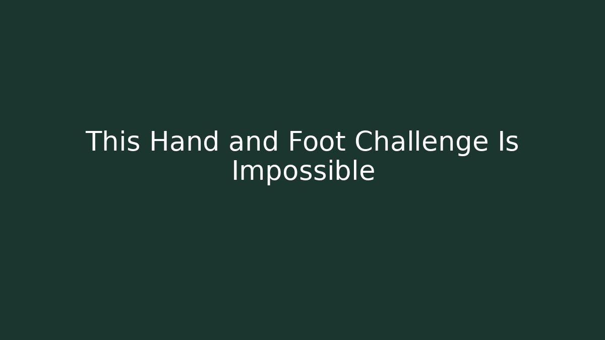 This Hand and Foot Challenge Is Impossible