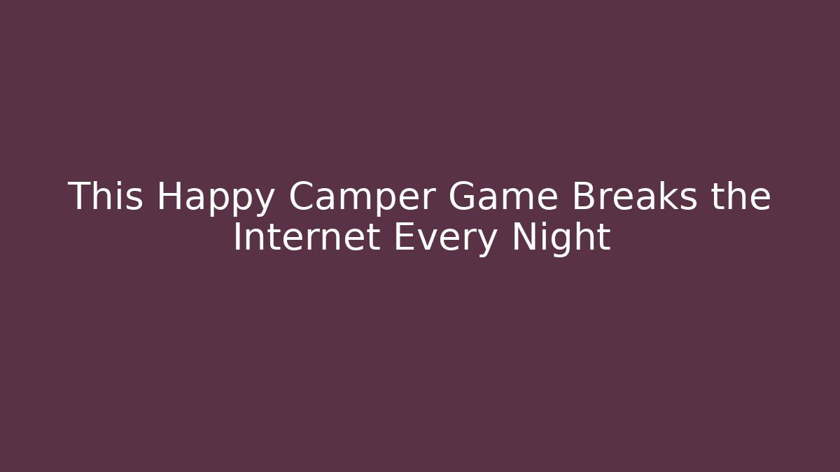 This Happy Camper Game Breaks the Internet Every Night
