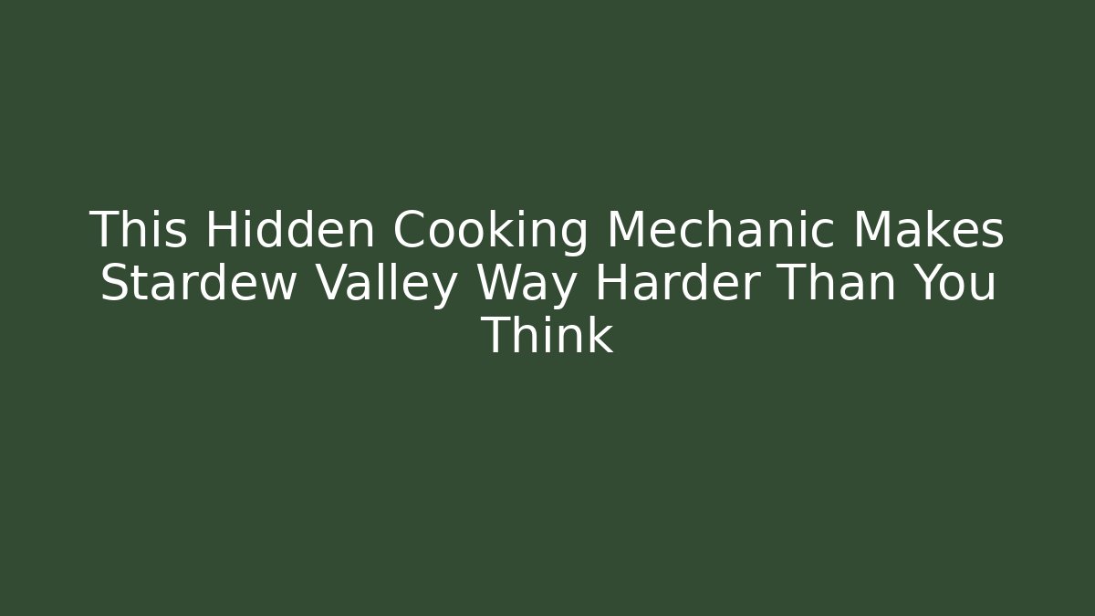 This Hidden Cooking Mechanic Makes Stardew Valley Way Harder Than You Think