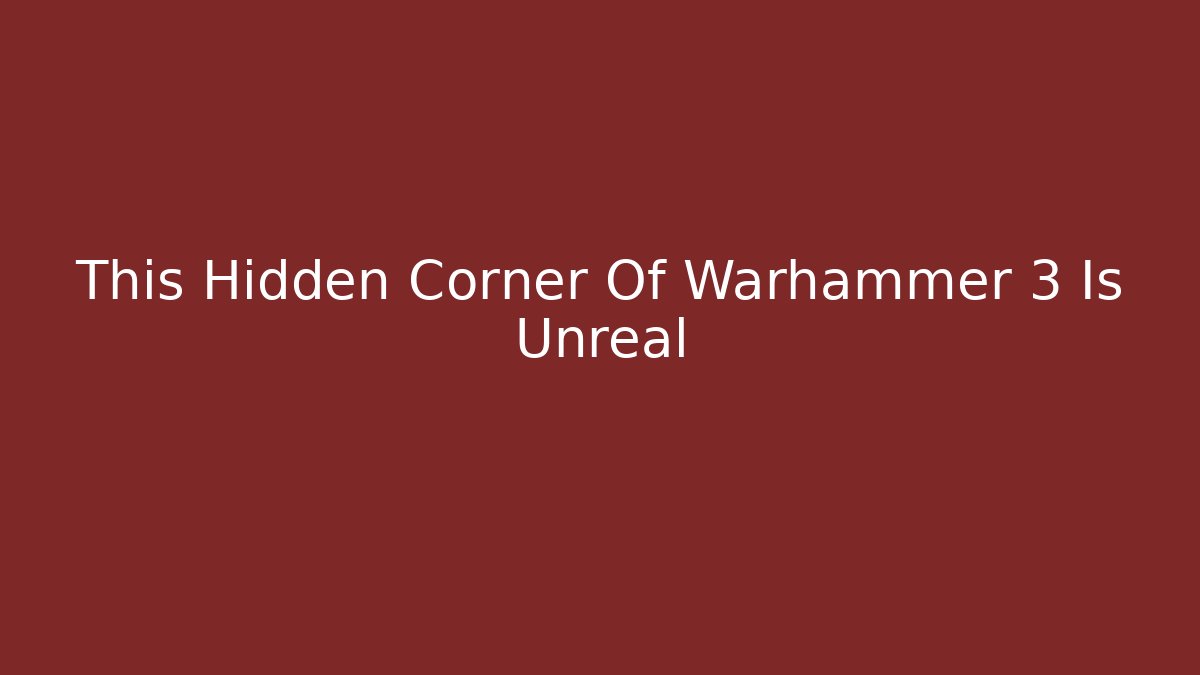 This Hidden Corner Of Warhammer 3 Is Unreal