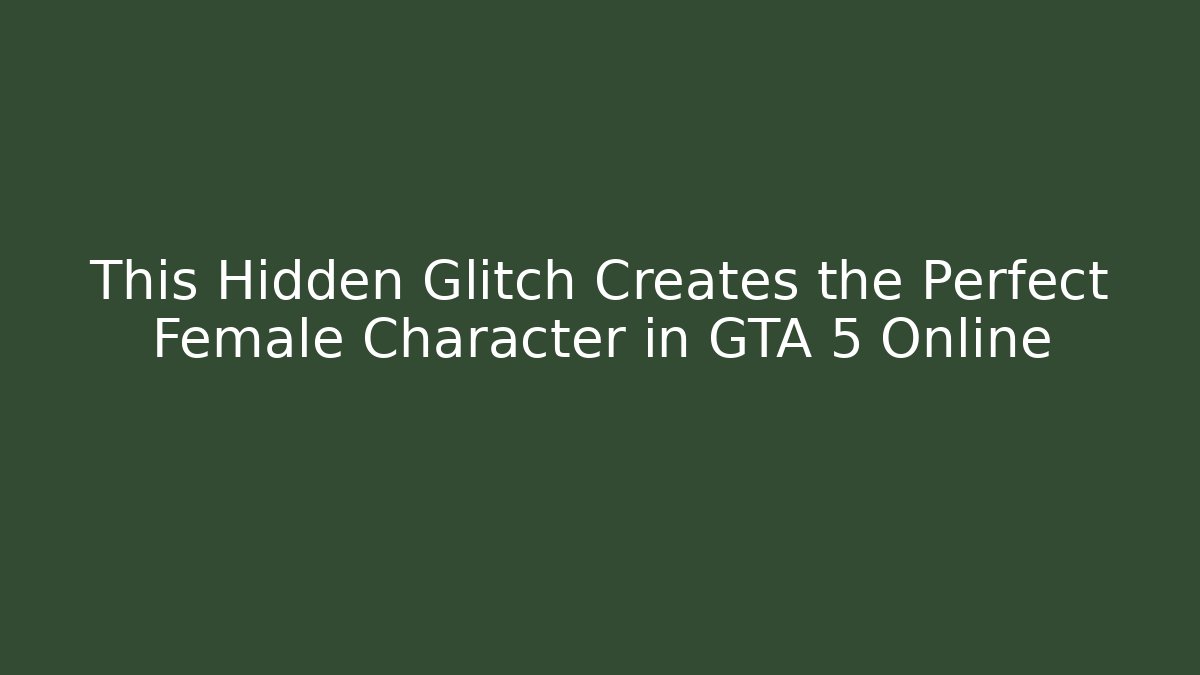 This Hidden Glitch Creates the Perfect Female Character in GTA 5 Online