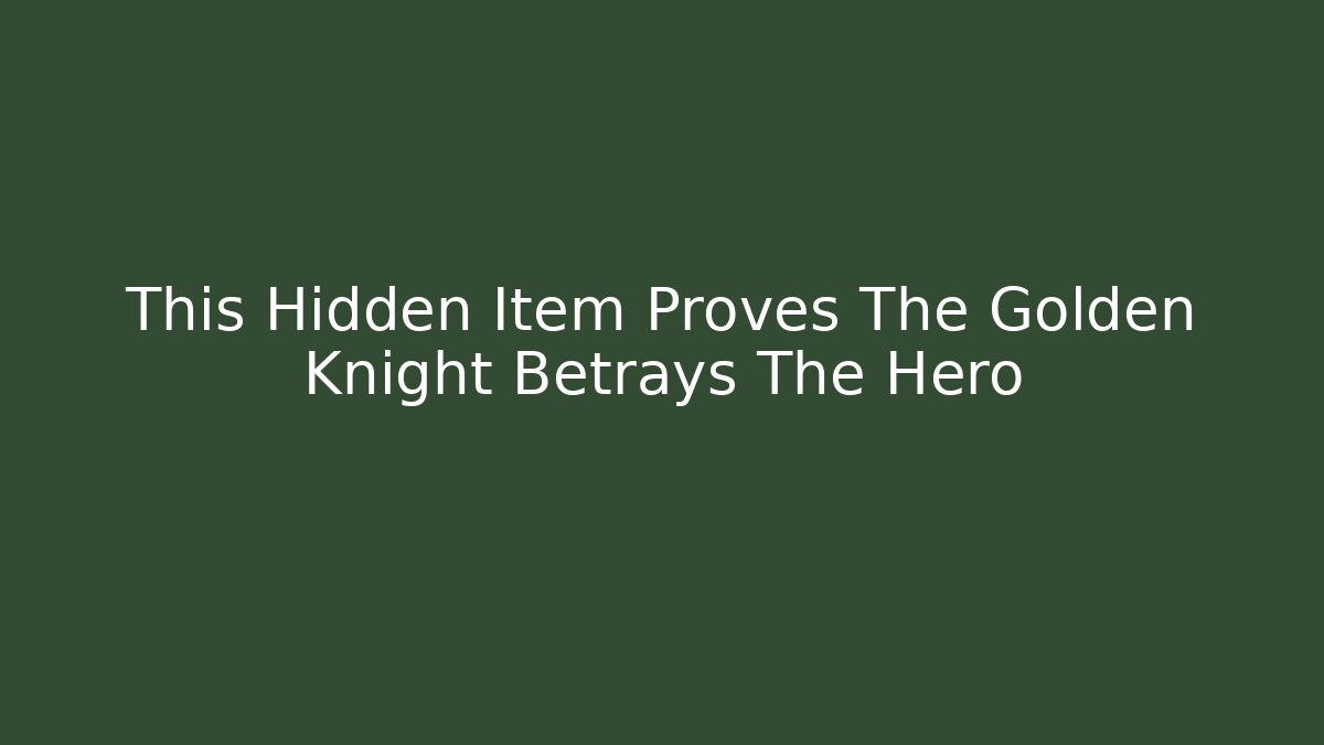 This Hidden Item Proves The Golden Knight Betrays The Hero