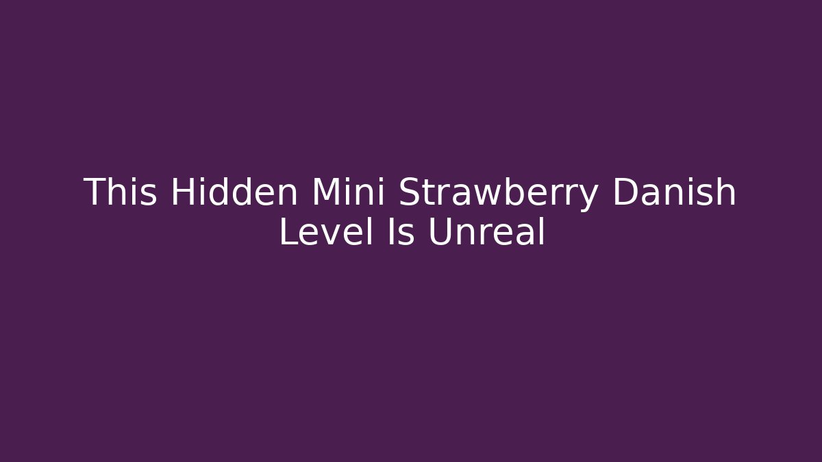 This Hidden Mini Strawberry Danish Level Is Unreal - The Family Holidays