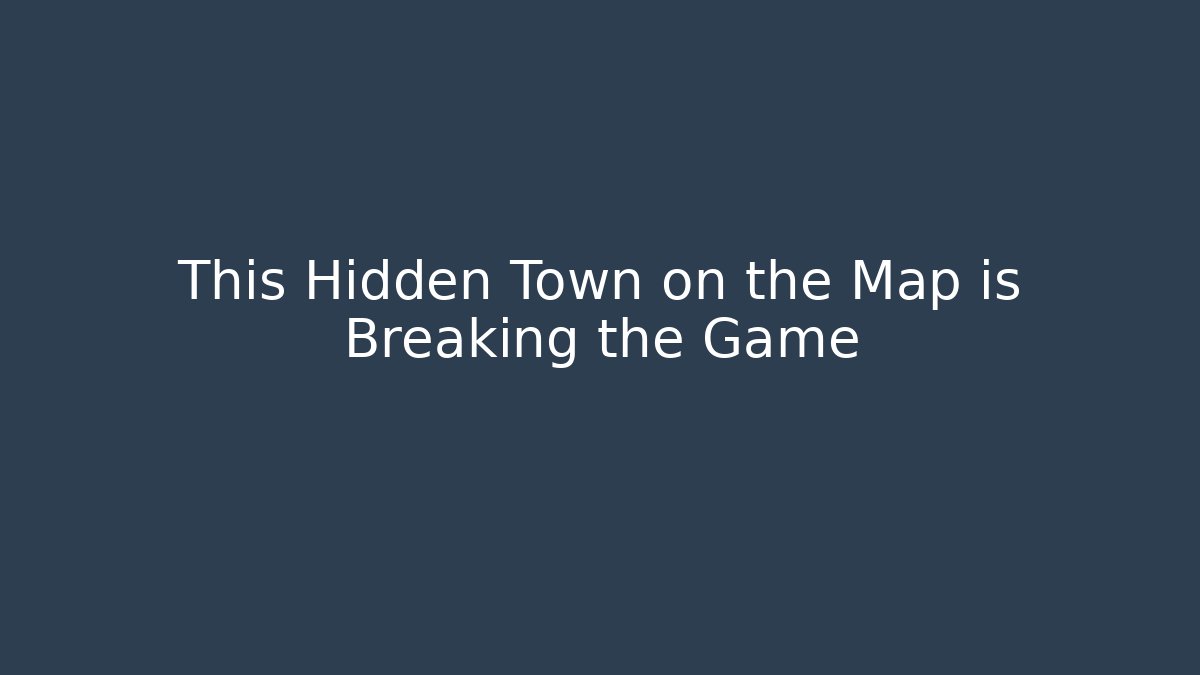 This Hidden Town on the Map is Breaking the Game