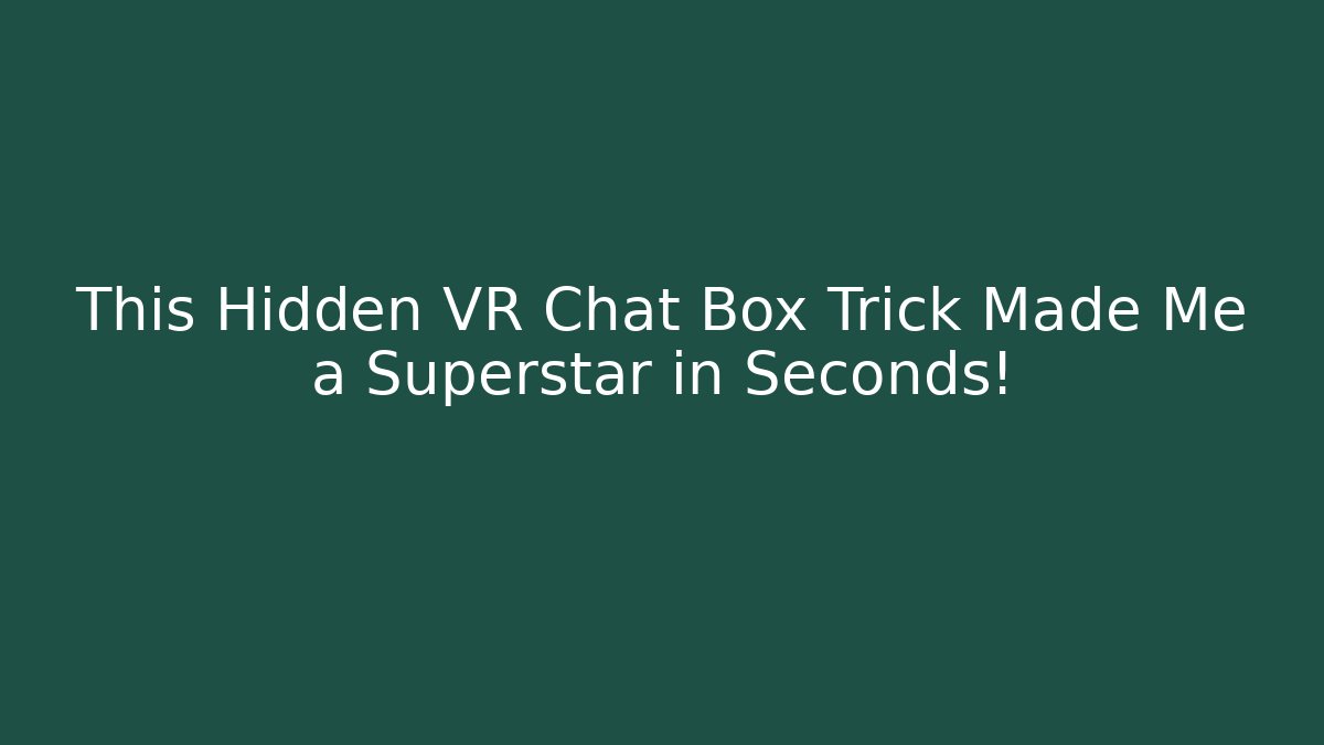 This Hidden VR Chat Box Trick Made Me a Superstar in Seconds!