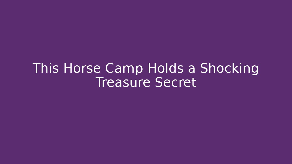 This Horse Camp Holds a Shocking Treasure Secret