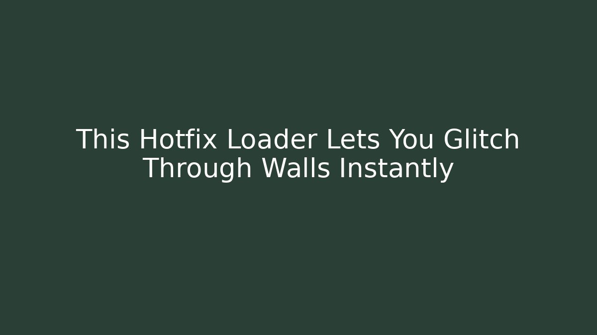 This Hotfix Loader Lets You Glitch Through Walls Instantly
