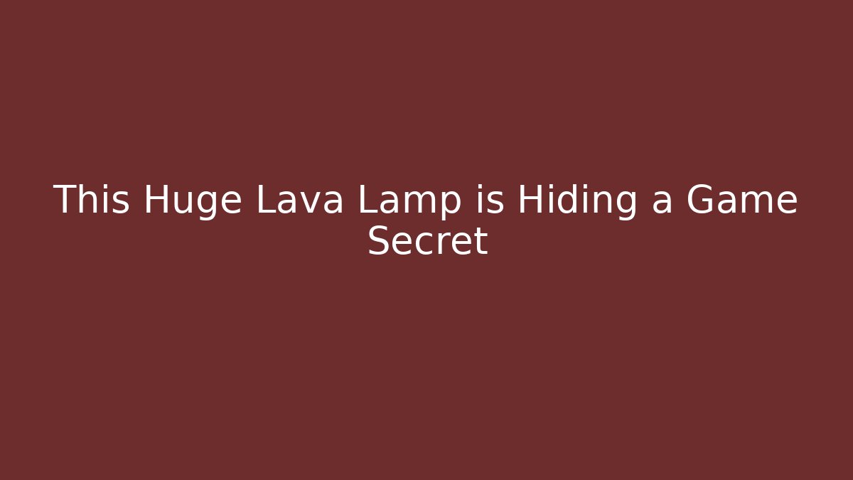 This Huge Lava Lamp is Hiding a Game Secret