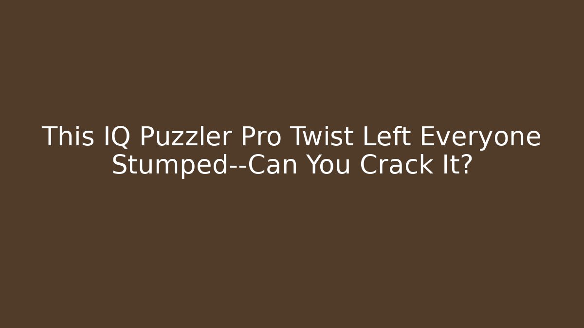 This IQ Puzzler Pro Twist Left Everyone Stumped—Can You Crack It?