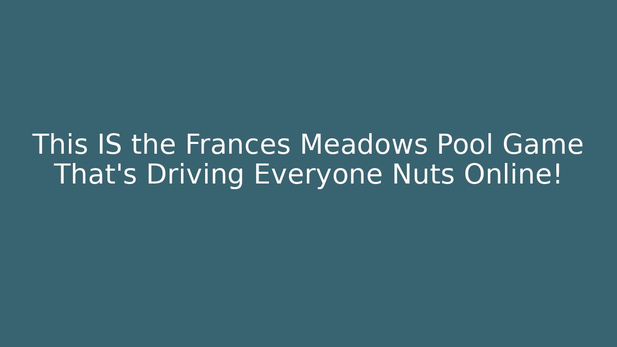 This IS the Frances Meadows Pool Game That's Driving Everyone Nuts Online! - The Family Holidays