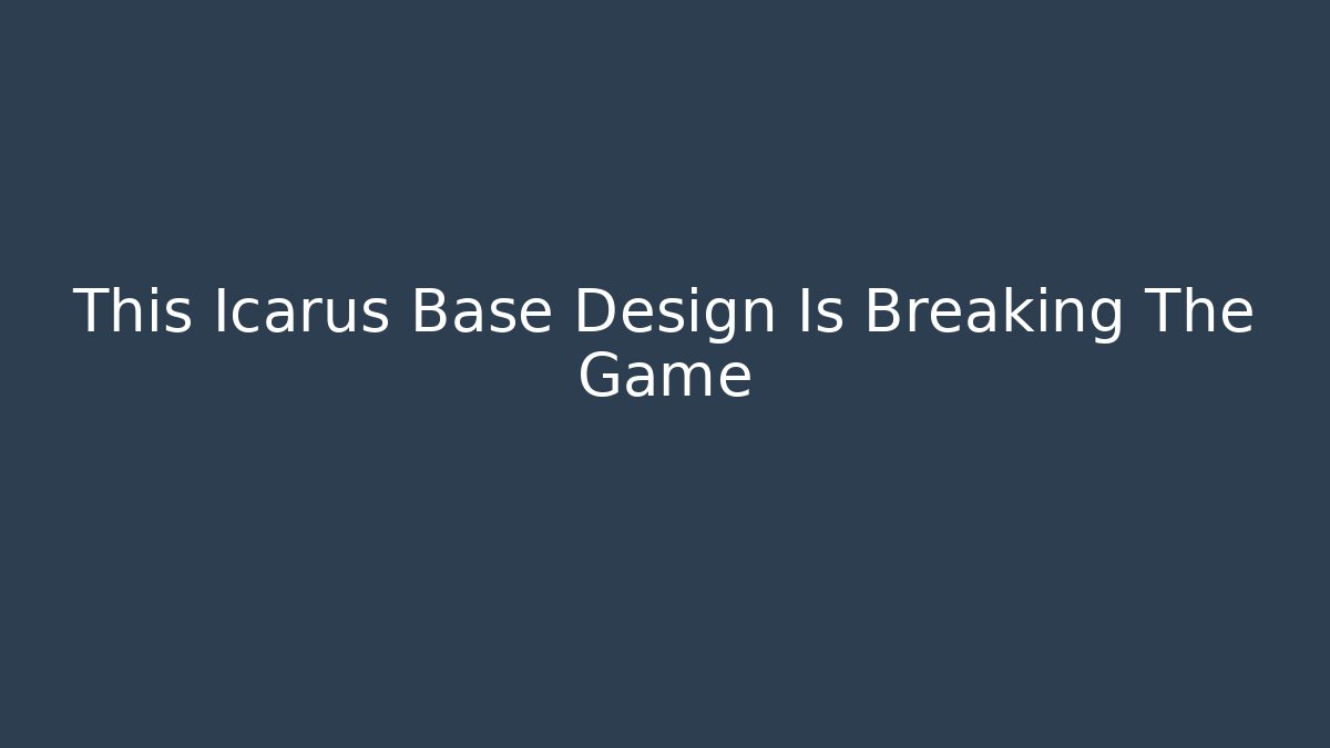 This Icarus Base Design Is Breaking The Game - The Family Holidays