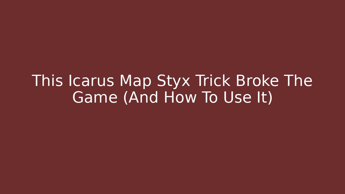 This Icarus Map Styx Trick Broke The Game (And How To Use It)