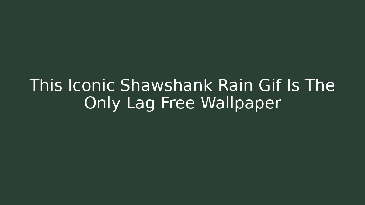 This Iconic Shawshank Rain Gif Is The Only Lag Free Wallpaper
