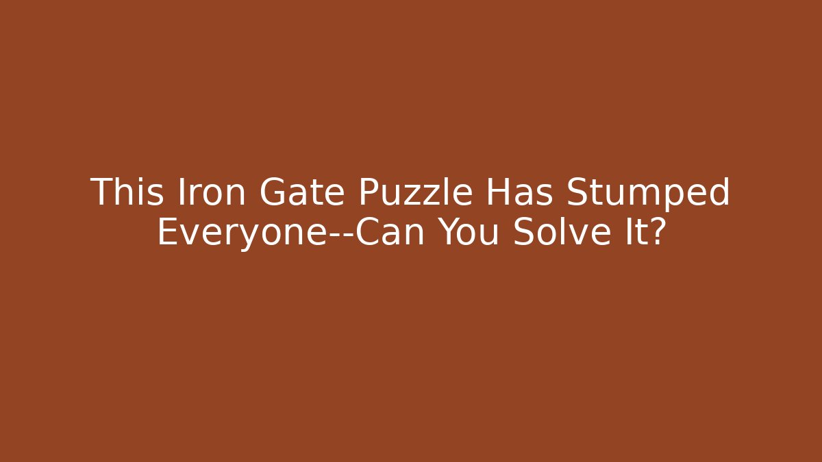 This Iron Gate Puzzle Has Stumped Everyone—Can You Solve It? - The Family Holidays