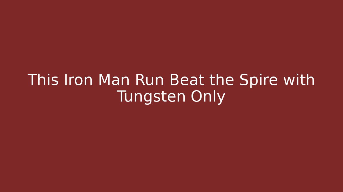 This Iron Man Run Beat the Spire with Tungsten Only