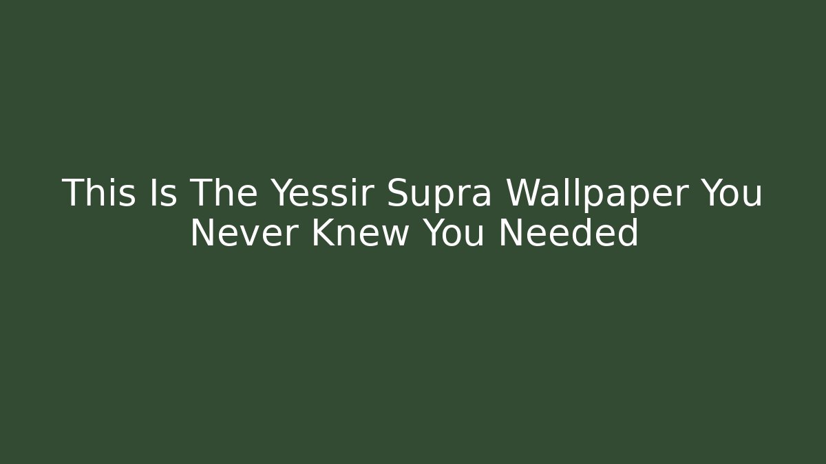 This Is The Yessir Supra Wallpaper You Never Knew You Needed