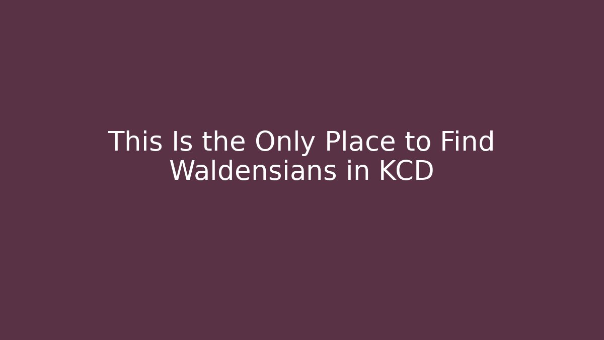 This Is the Only Place to Find Waldensians in KCD