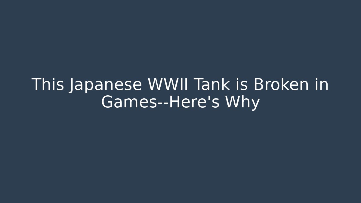 This Japanese WWII Tank is Broken in Games—Here’s Why