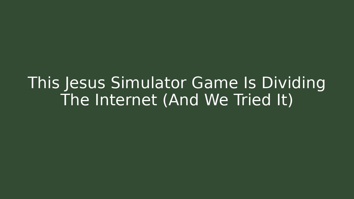 This Jesus Simulator Game Is Dividing The Internet (And We Tried It)