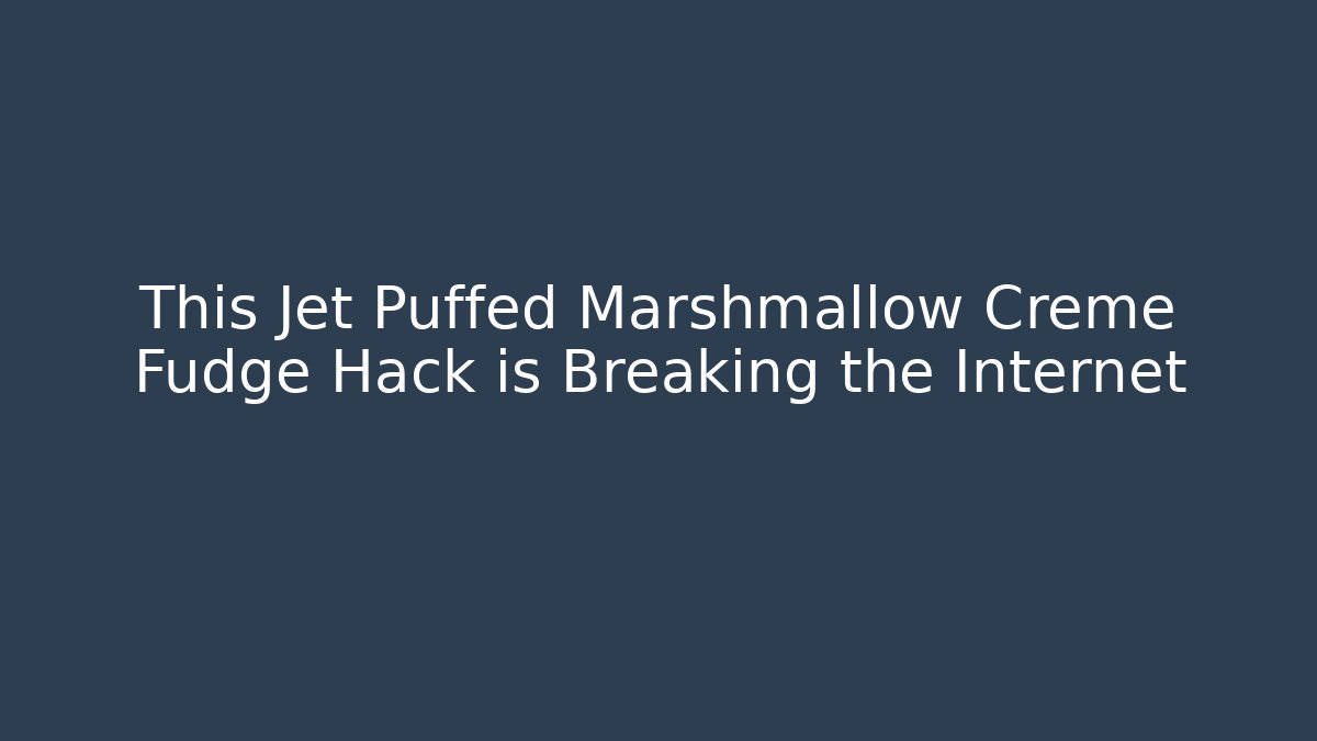 This Jet Puffed Marshmallow Creme Fudge Hack is Breaking the Internet