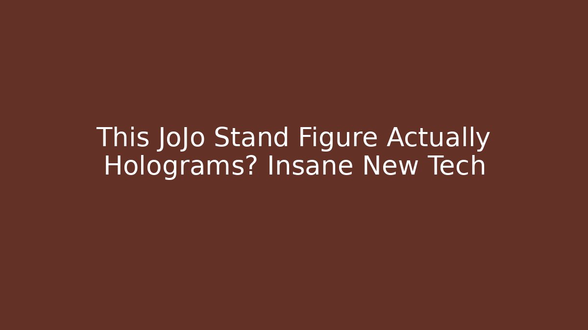 This JoJo Stand Figure Actually Holograms? Insane New Tech